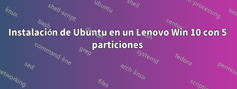 Instalación de Ubuntu en un Lenovo Win 10 con 5 particiones