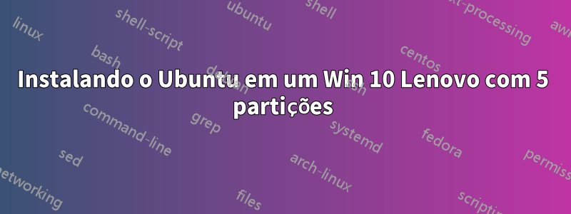 Instalando o Ubuntu em um Win 10 Lenovo com 5 partições