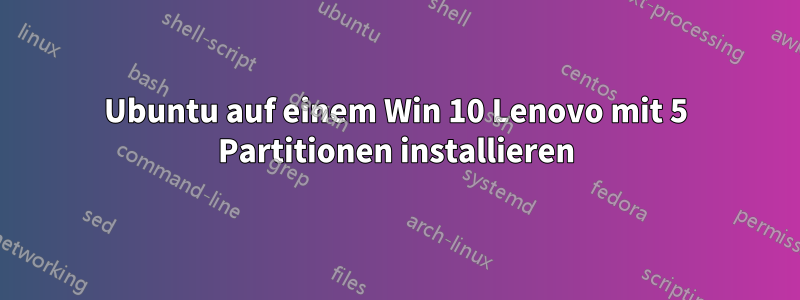 Ubuntu auf einem Win 10 Lenovo mit 5 Partitionen installieren