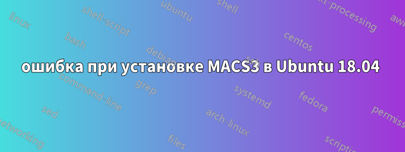 ошибка при установке MACS3 в Ubuntu 18.04