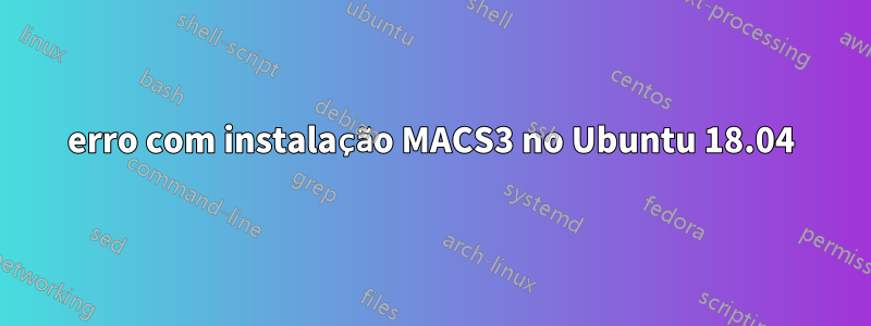 erro com instalação MACS3 no Ubuntu 18.04