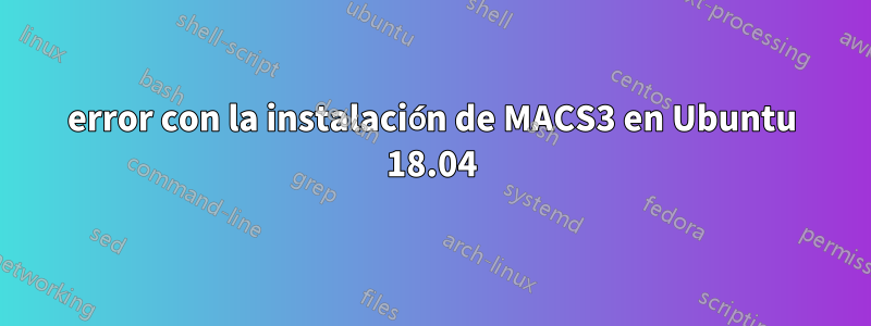 error con la instalación de MACS3 en Ubuntu 18.04