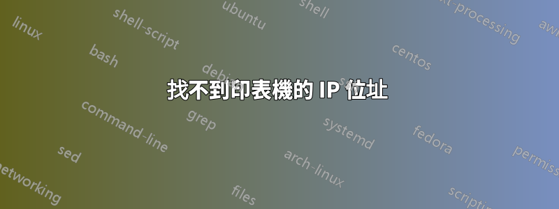 找不到印表機的 IP 位址