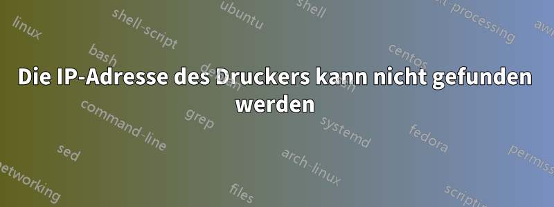 Die IP-Adresse des Druckers kann nicht gefunden werden