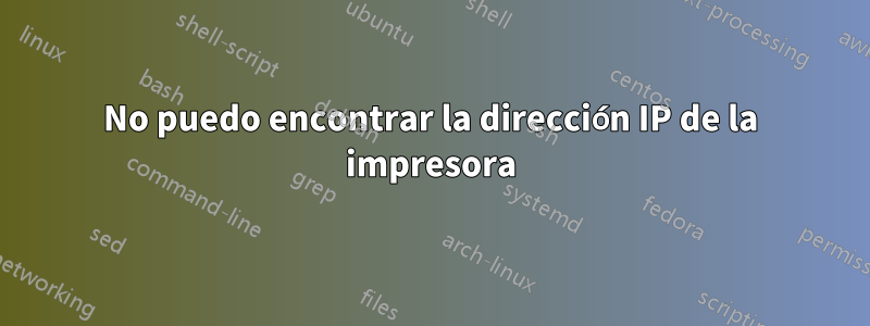 No puedo encontrar la dirección IP de la impresora