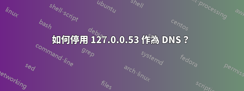 如何停用 127.0.0.53 作為 DNS？