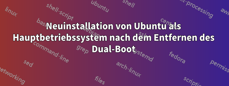 Neuinstallation von Ubuntu als Hauptbetriebssystem nach dem Entfernen des Dual-Boot