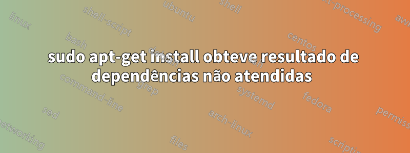 sudo apt-get install obteve resultado de dependências não atendidas 