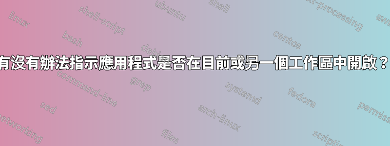 有沒有辦法指示應用程式是否在目前或另一個工作區中開啟？