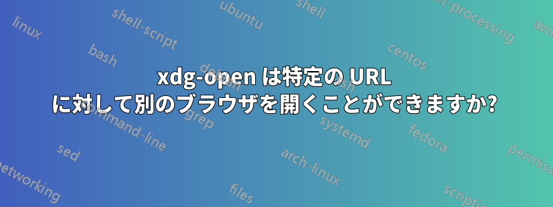 xdg-open は特定の URL に対して別のブラウザを開くことができますか?