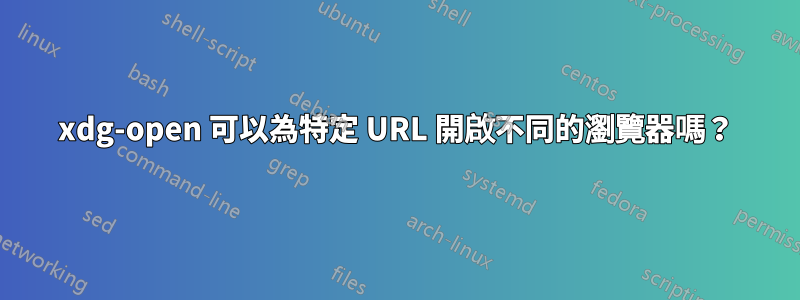 xdg-open 可以為特定 URL 開啟不同的瀏覽器嗎？