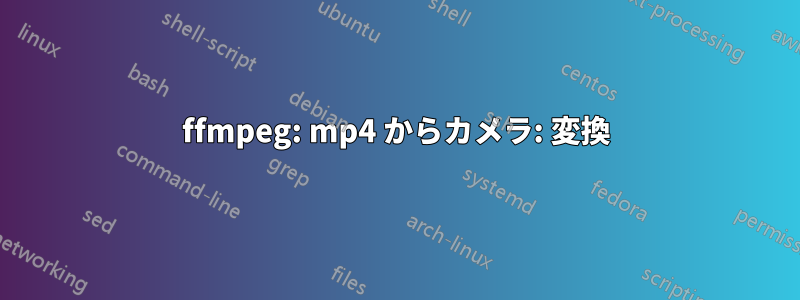 ffmpeg: mp4 からカメラ: 変換