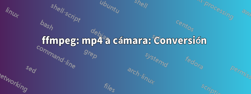 ffmpeg: mp4 a cámara: Conversión