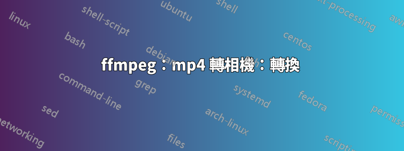 ffmpeg：mp4 轉相機：轉換