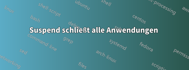 Suspend schließt alle Anwendungen