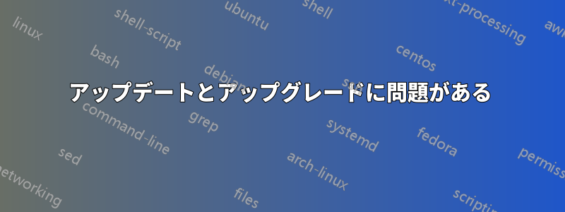 アップデートとアップグレードに問題がある