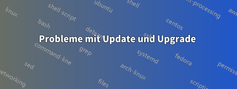 Probleme mit Update und Upgrade