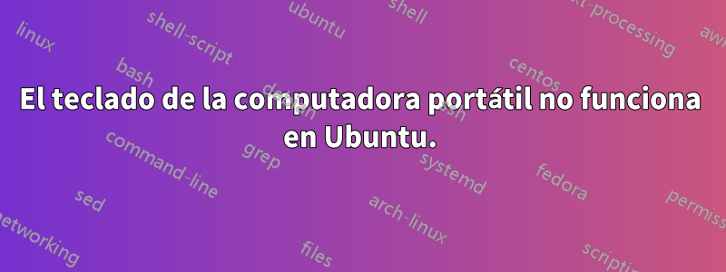 El teclado de la computadora portátil no funciona en Ubuntu.