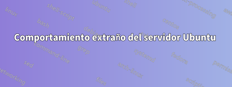 Comportamiento extraño del servidor Ubuntu