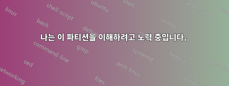 나는 이 파티션을 이해하려고 노력 중입니다.