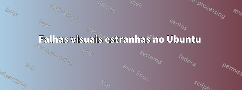 Falhas visuais estranhas no Ubuntu