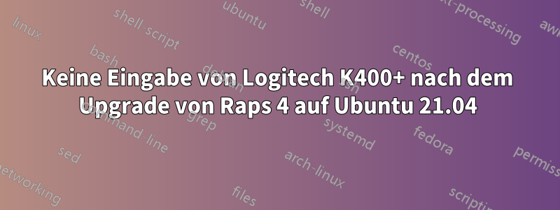 Keine Eingabe von Logitech K400+ nach dem Upgrade von Raps 4 auf Ubuntu 21.04