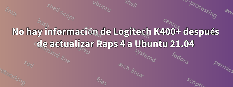 No hay información de Logitech K400+ después de actualizar Raps 4 a Ubuntu 21.04