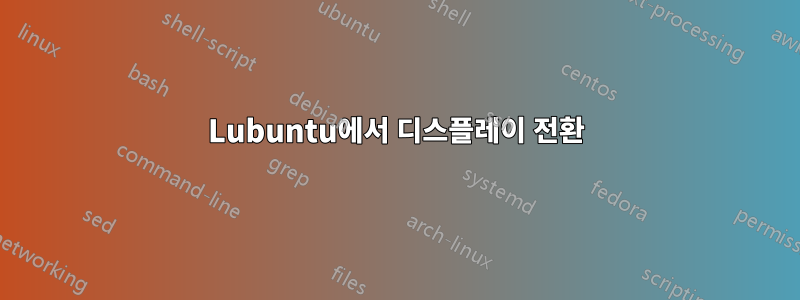 Lubuntu에서 디스플레이 전환