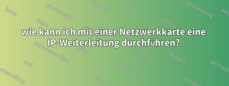 wie kann ich mit einer Netzwerkkarte eine IP-Weiterleitung durchführen?