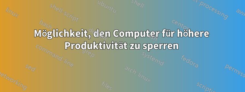 Möglichkeit, den Computer für höhere Produktivität zu sperren