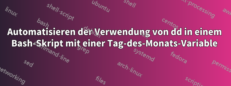 Automatisieren der Verwendung von dd in einem Bash-Skript mit einer Tag-des-Monats-Variable