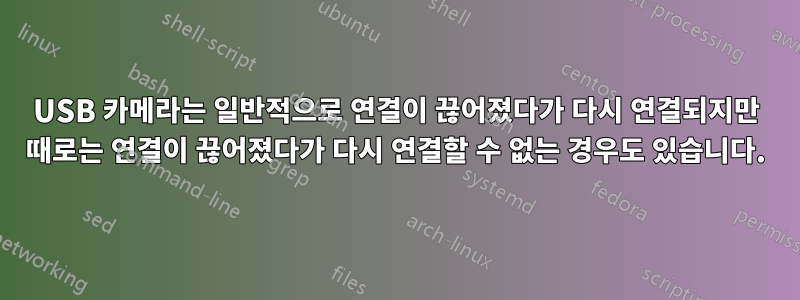 USB 카메라는 일반적으로 연결이 끊어졌다가 다시 연결되지만 때로는 연결이 끊어졌다가 다시 연결할 수 없는 경우도 있습니다.