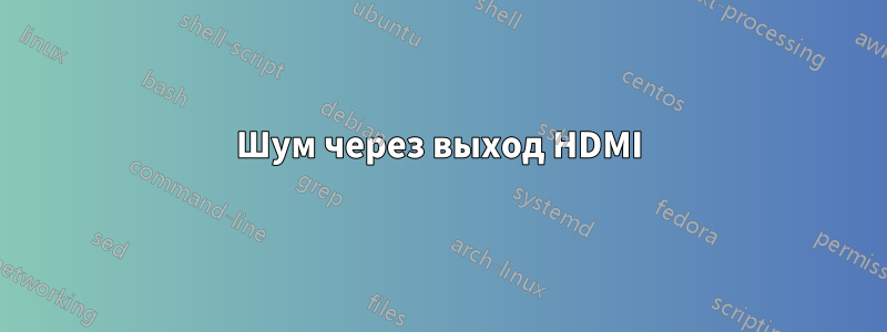 Шум через выход HDMI