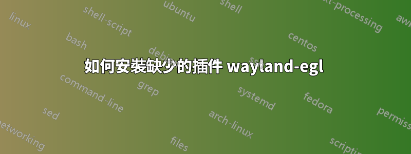 如何安裝缺少的插件 wayland-egl