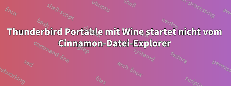 Thunderbird Portable mit Wine startet nicht vom Cinnamon-Datei-Explorer