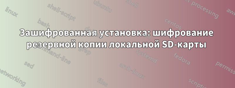 Зашифрованная установка: шифрование резервной копии локальной SD-карты