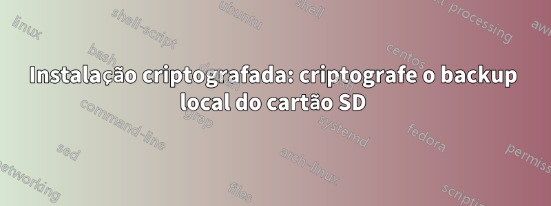 Instalação criptografada: criptografe o backup local do cartão SD