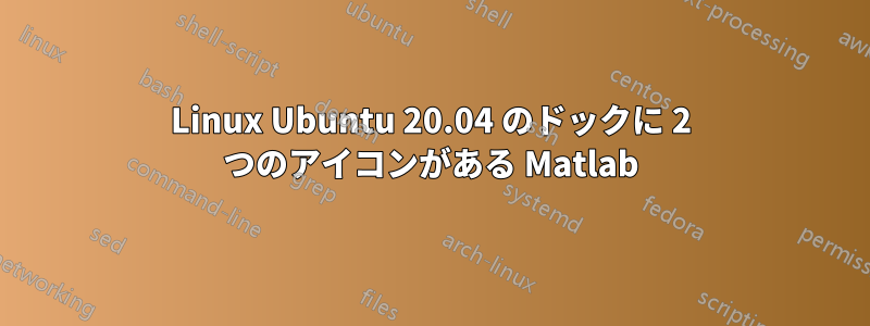 Linux Ubuntu 20.04 のドックに 2 つのアイコンがある Matlab