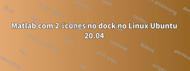 Matlab com 2 ícones no dock no Linux Ubuntu 20.04