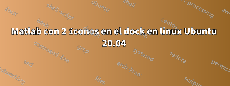 Matlab con 2 íconos en el dock en linux Ubuntu 20.04