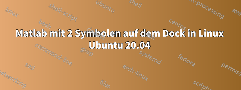 Matlab mit 2 Symbolen auf dem Dock in Linux Ubuntu 20.04