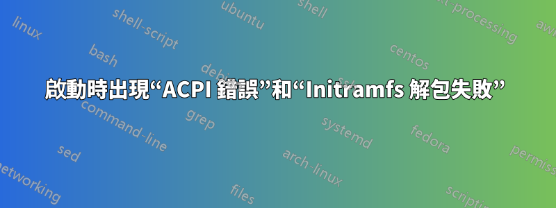 啟動時出現“ACPI 錯誤”和“Initramfs 解包失敗”