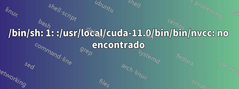 /bin/sh: 1: :/usr/local/cuda-11.0/bin/bin/nvcc: no encontrado