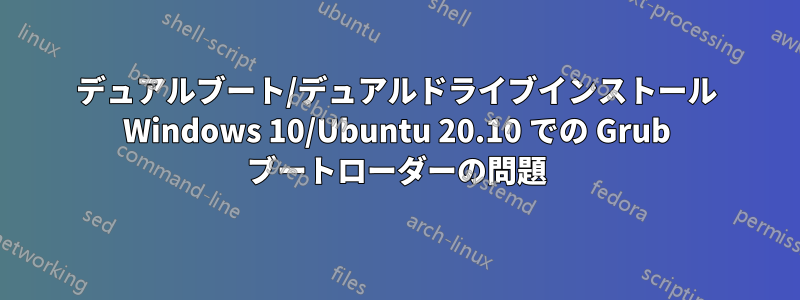 デュアルブート/デュアルドライブインストール Windows 10/Ubuntu 20.10 での Grub ブートローダーの問題