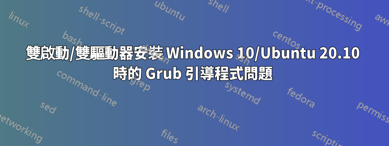 雙啟動/雙驅動器安裝 Windows 10/Ubuntu 20.10 時的 Grub 引導程式問題