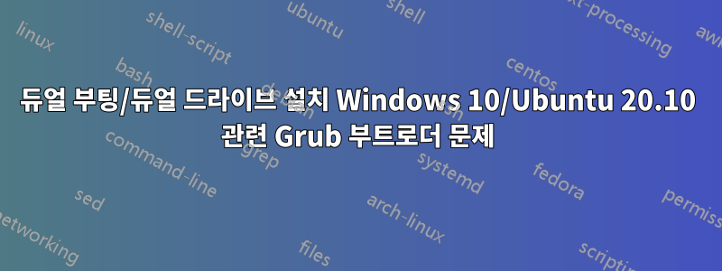 듀얼 부팅/듀얼 드라이브 설치 Windows 10/Ubuntu 20.10 관련 Grub 부트로더 문제