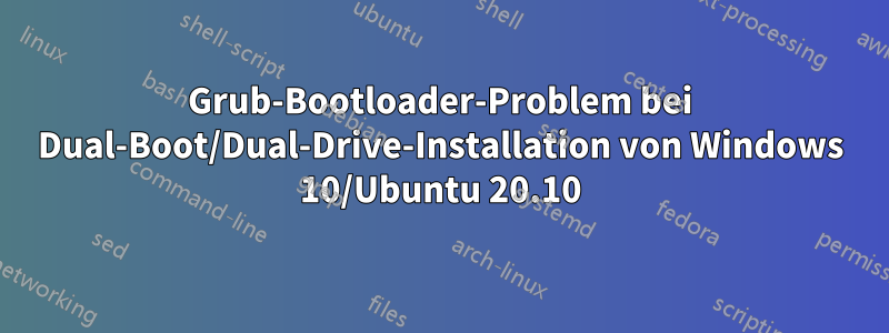 Grub-Bootloader-Problem bei Dual-Boot/Dual-Drive-Installation von Windows 10/Ubuntu 20.10