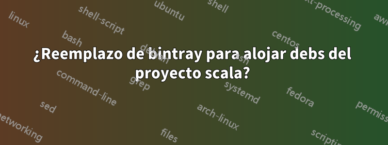 ¿Reemplazo de bintray para alojar debs del proyecto scala?