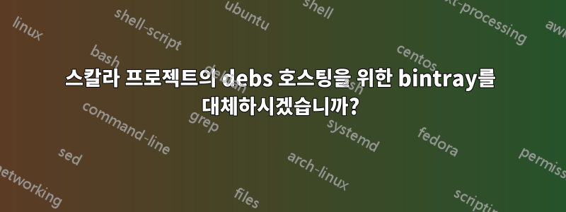 스칼라 프로젝트의 debs 호스팅을 위한 bintray를 대체하시겠습니까?