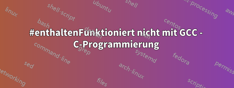 #enthaltenFunktioniert nicht mit GCC - C-Programmierung